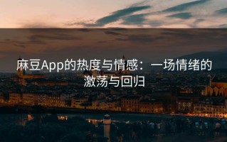 麻豆App的热度与情感：一场情绪的激荡与回归
