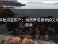 探秘麻豆国产：悄然席卷搜索的文化现象