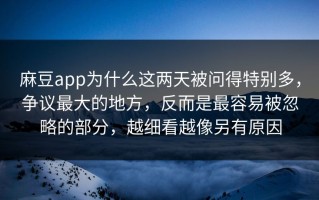 麻豆app为什么这两天被问得特别多，争议最大的地方，反而是最容易被忽略的部分，越细看越像另有原因