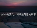 pixiv的变化：时间线背后的故事