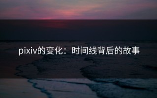 pixiv的变化：时间线背后的故事